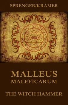Malleus Maleficarum – The Witch Hammer, Jakob Sprenger, Heinrich Kramer