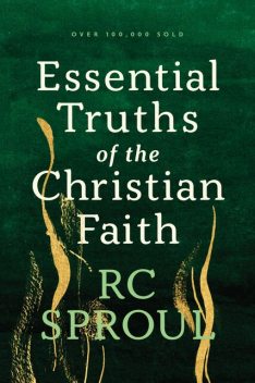Essential Truths of the Christian Faith, R.C.Sproul