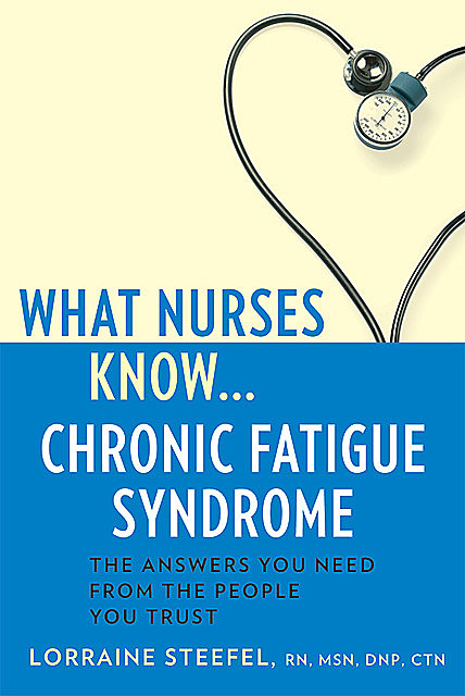 What Nurses Know…Chronic Fatigue Syndrome, MSN, DNP, RN, CTN, Lorraine Steefel