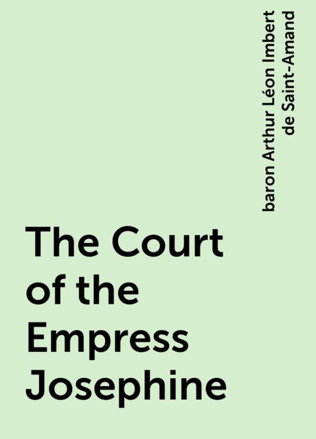 The Court of the Empress Josephine, baron Arthur Léon Imbert de Saint-Amand