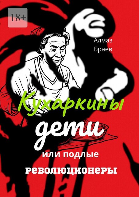 Кухаркины дети, или Подлые революционеры, Алмаз Браев