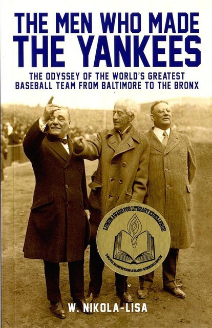 The Men Who Made the Yankees: The Odyssey of the World's Greatest Baseball Team from Baltimore to the Bronx, W.Nikola-Lisa