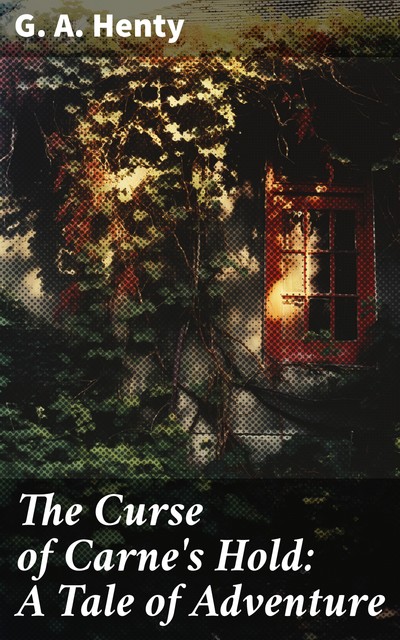 The Curse of Carne's Hold: A Tale of Adventure, G.A.Henty