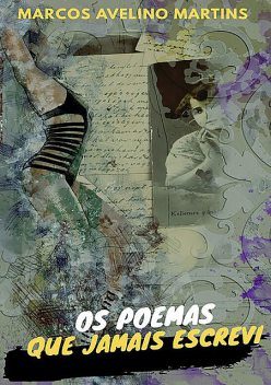 Os Poemas Que Jamais Escrevi, Marcos Avelino Martins