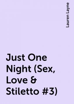 Just One Night (Sex, Love & Stiletto #3), Lauren Layne
