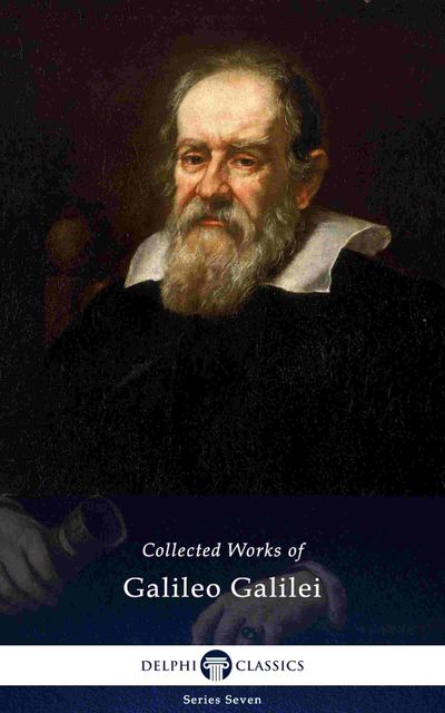Delphi Collected Works of Galileo Galilei (Illustrated), Galileo Galilei