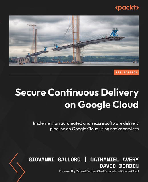 Secure Continuous Delivery on Google Cloud, David Dorbin, Giovanni Galloro, Nathaniel Avery