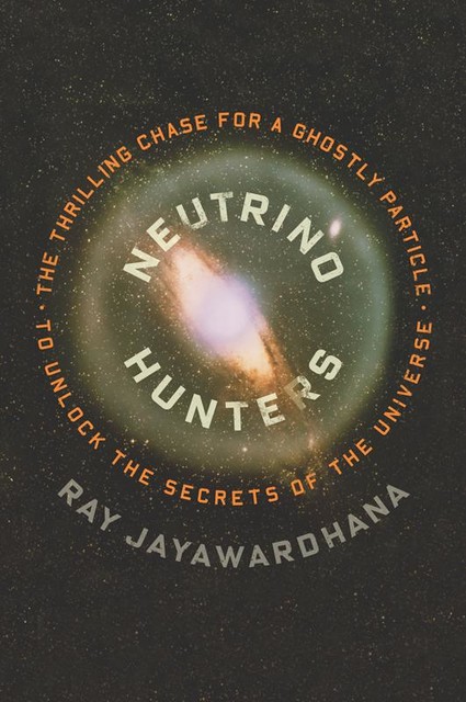 Neutrino Hunters, Ray Jayawardhana