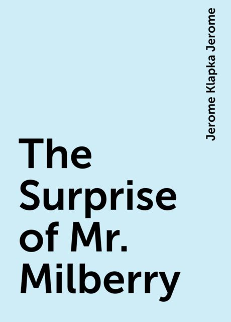 The Surprise of Mr. Milberry, Jerome Klapka Jerome