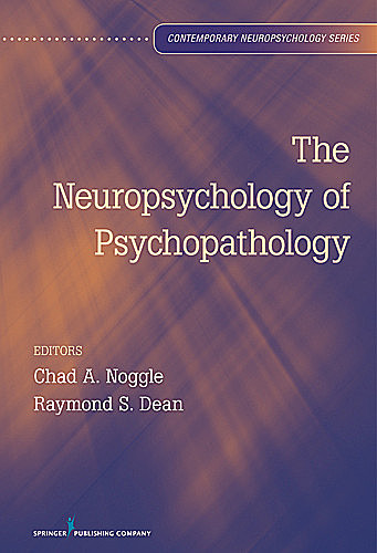 The Neuropsychology of Psychopathology, Chad A. Noggle, Raymond S. Dean