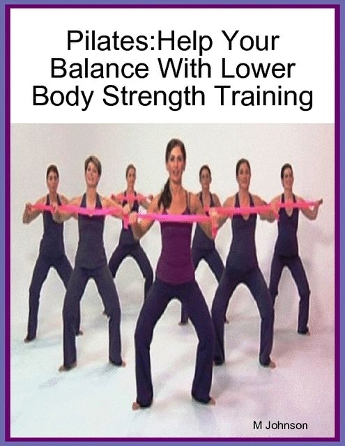 Pilates:Help Your Balance With Lower Body Strength Training, M Johnson