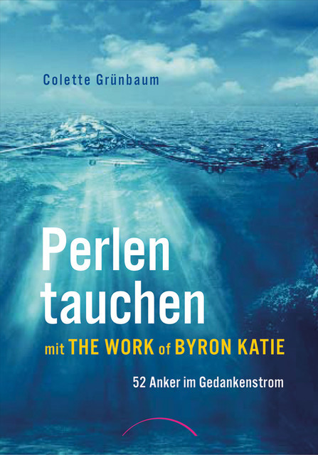 Perlen tauchen mit The Work of Byron Katie, Colette Grünbaum