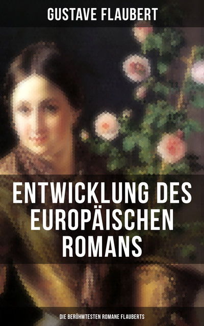 Entwicklung des europäischen Romans: Die berühmtesten Romane Flauberts, Gustave Flaubert