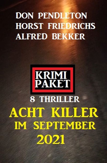 Acht Killer im September 2021: Krimi Paket 8 Thriller, Alfred Bekker, Don Pendleton, Horst Friedrich
