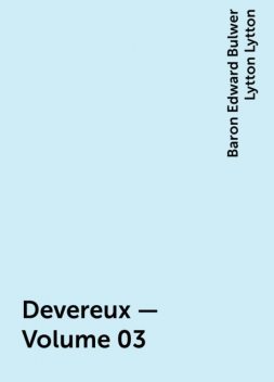 Devereux — Volume 03, Baron Edward Bulwer Lytton Lytton