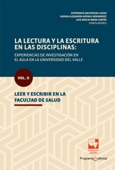 La lectura y la escritura en las disciplinas: experiencias de investigación en el aula en la Universidad del Valle, Esperanza Arciniegas Lagos, Karina Alejandra Arenas Hernández, Luis Emilio Mora Cortés