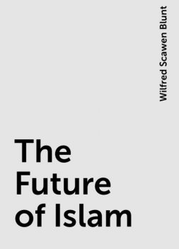 The Future of Islam, Wilfred Scawen Blunt