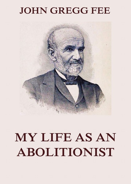My Life As An Abolitionist, John Gregg Fee
