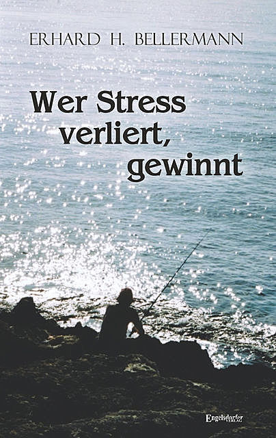 Wer Stress verliert, gewinnt, Erhard H. Bellermann