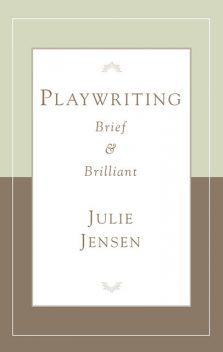 Playwriting Brief & Brilliant, Julie Jensen