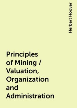 Principles of Mining / Valuation, Organization and Administration, Herbert Hoover