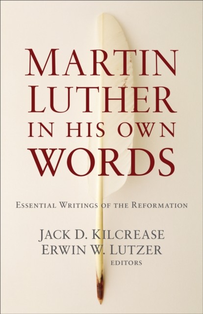 Martin Luther in His Own Words, Erwin W.Lutzer, eds., Jack D. Kilcrease