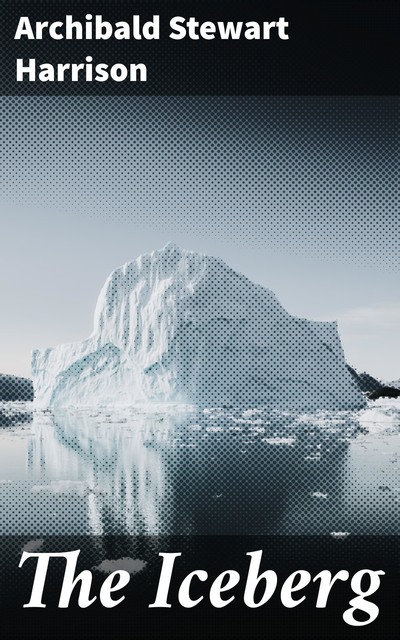 The Iceberg, Archibald Stewart Harrison