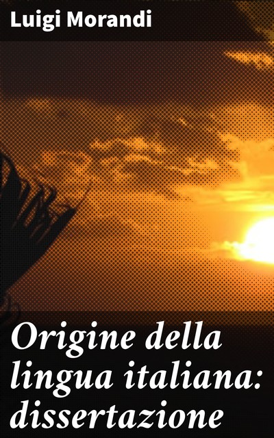 Origine della lingua italiana: dissertazione, Luigi Morandi
