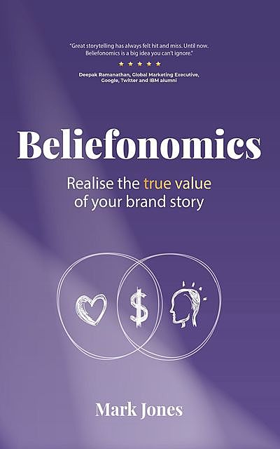 Beliefonomics: realise the true value of your story, Mark Jones