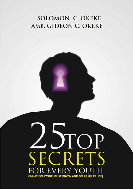 25 Top Secrets For Every Youth, Amb. Gideon C. Okeke, Solomon C. Okeke