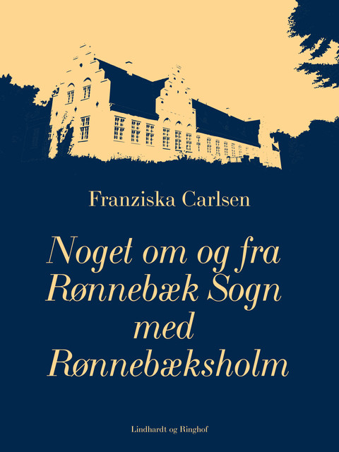 Noget om og fra Rønnebæk Sogn med Rønnebæksholm, Franziska Carlsen