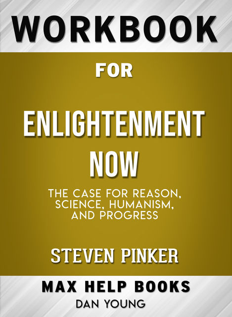 Workbook for Enlightenment Now: The Case for Reason, Science, Humanism, and Progress (Max-Help Books), Dan Young