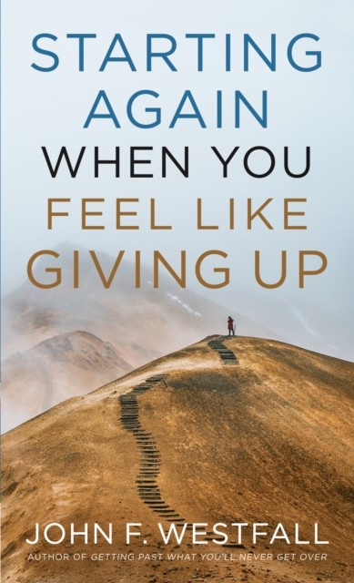 Starting Again When You Feel Like Giving Up, John F. Westfall