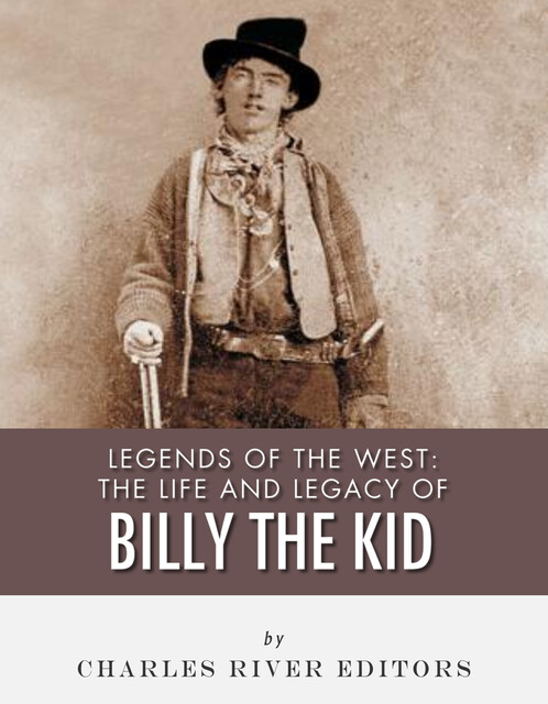 The Life and Legacy of Billy the Kid, Charles Editors