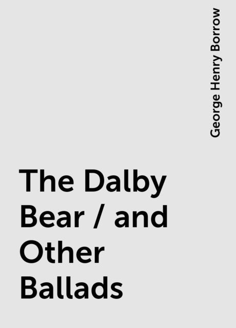 The Dalby Bear / and Other Ballads, George Henry Borrow