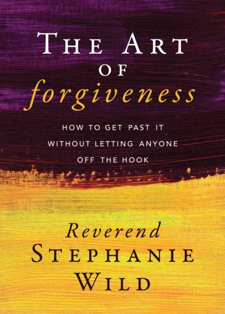 The Art of Forgiveness, Stephanie Wild