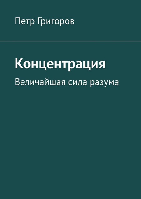 Концентрация. Величайшая сила разума, Петр Григоров