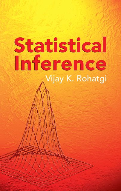 Statistical Inference, Vijay K.Rohatgi