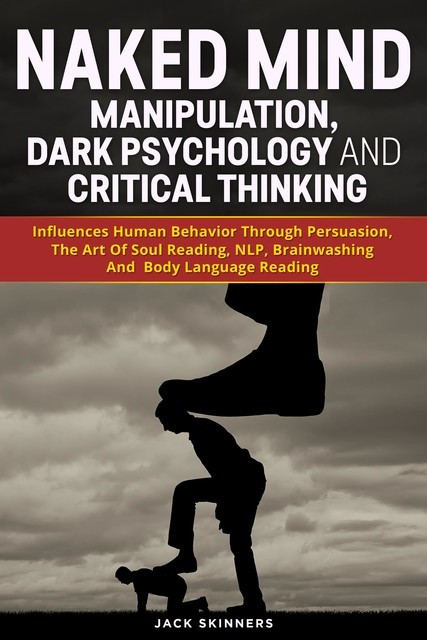 Naked Mind Manipulation, Dark Psychology And Critical Thinking, Jack Skinners