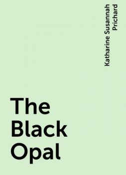 The Black Opal, Katharine Susannah Prichard