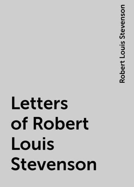 Letters of Robert Louis Stevenson, Robert Louis Stevenson
