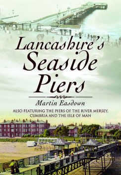 Lancashire's Seaside Piers, Martin Easdown