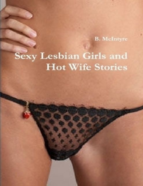 Sexy Lesbian Girls and Hot Wife Stories, B.McIntyre