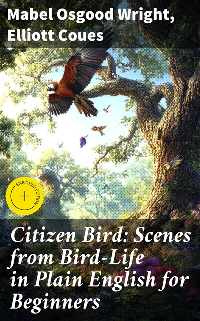 Citizen Bird: Scenes from Bird-Life in Plain English for Beginners, Mabel Osgood Wright, Elliott Coues