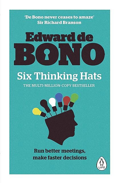 Six Thinking Hats: Run Better Meetings, Make Faster Decisions, Edward de Bono