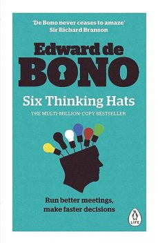 Six Thinking Hats: Run Better Meetings, Make Faster Decisions, Edward de Bono