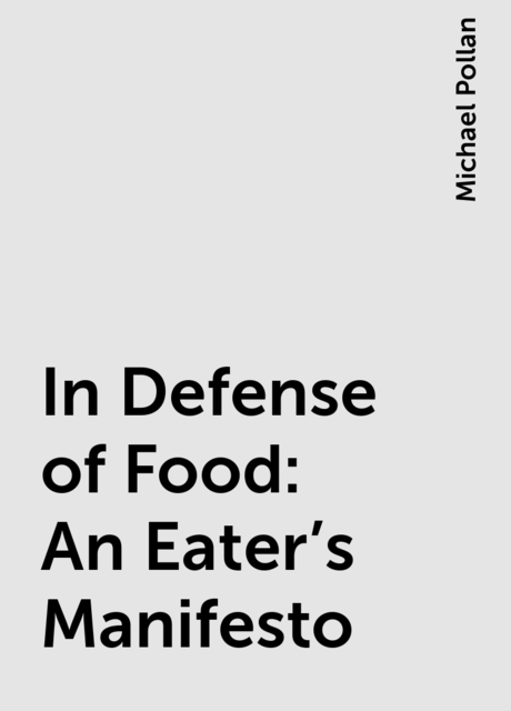 In Defense of Food: An Eater's Manifesto, Michael Pollan