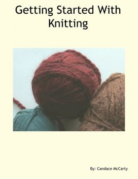 Getting Started With Knitting, Candace McCarty