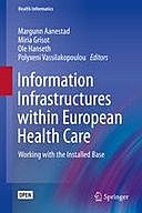 Information Infrastructures within European Health Care: Working with the Installed Base, Margunn Aanestad, Miria Grisot, Ole Hanseth, Polyxeni Vassilakopoulou