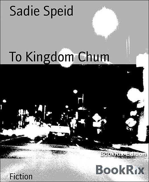 To Kingdom Chum, Sadie Speid